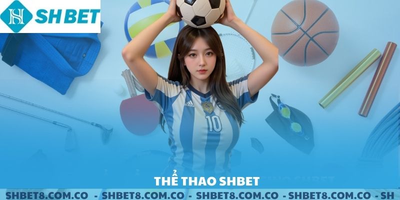 Thể Thao SHBET - Đỉnh Cao Cá Cược Thể Thao Hấp Dẫn 2025