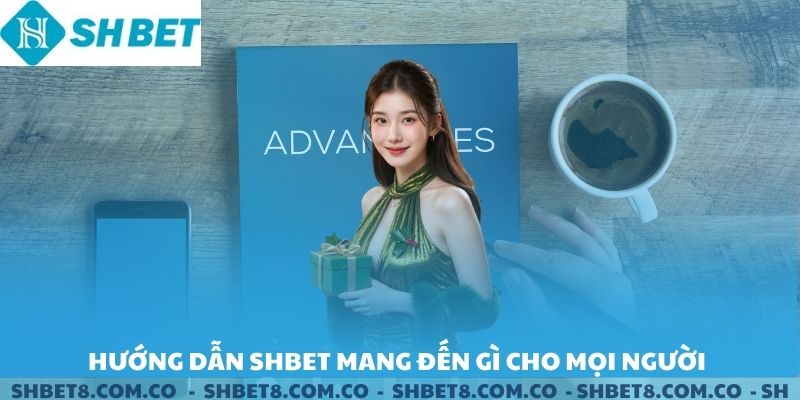 Hướng dẫn SHBET mang lại được những gì cho người chơi.
