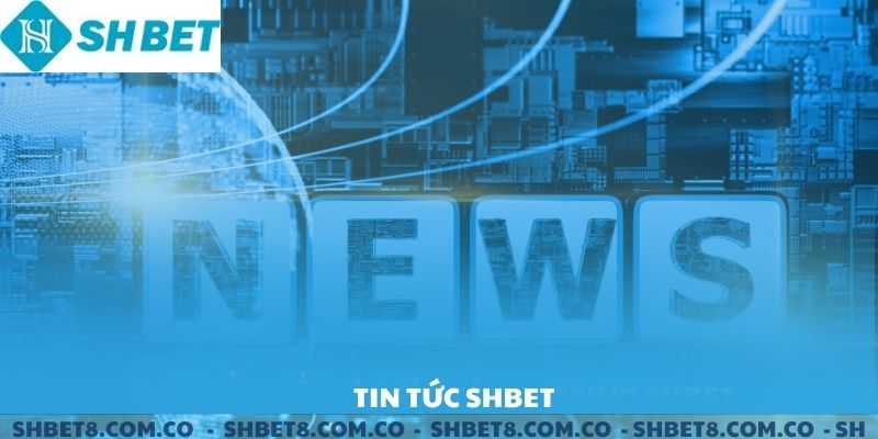 Tin Tức SHBET - Cập Nhật Mới Nhất Về Nhà Cái Hàng Đầu
