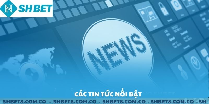 Các tin tức nổi bật của SHBET.