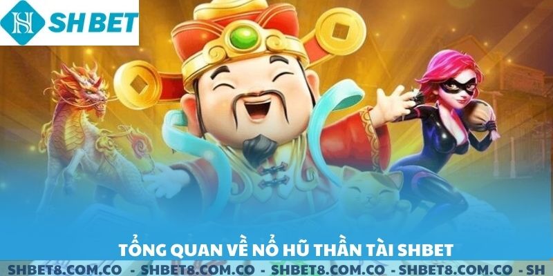 Tổng quan về game nổ hũ thần tài SHBET.