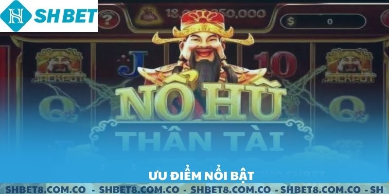 Ưu điểm nổi bật của game nổ hũ thần tài SHBET.