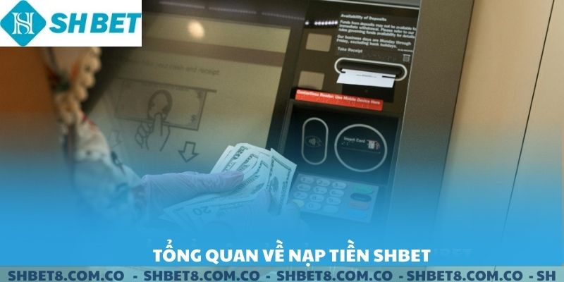Tổng quan về nạp tiền SHBET.